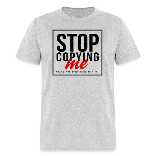 Stop Copying Me T-Shirt - heather gray