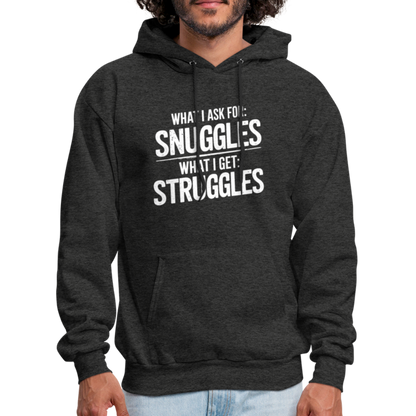 What I Ask For: Snuggles, What I Get: Struggles Hoodie - charcoal grey