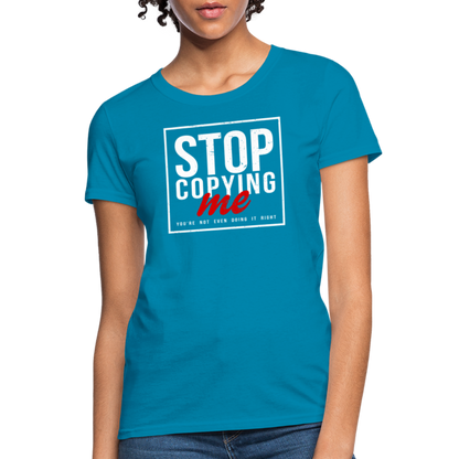 Stop Copying Me You're Not Even Doing It Right Women's T-Shirt - turquoise