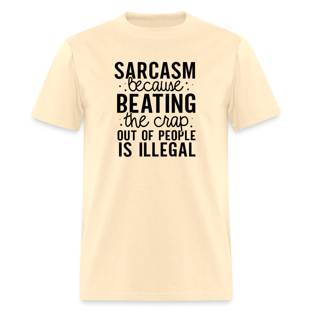 Sarcasm Because Beating People Is Illegal T-Shirt - natural