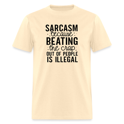 Sarcasm Because Beating People Is Illegal T-Shirt - natural