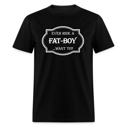 Ever Ride a Fat Boy Want to? Motorcycle T-Shirt - black