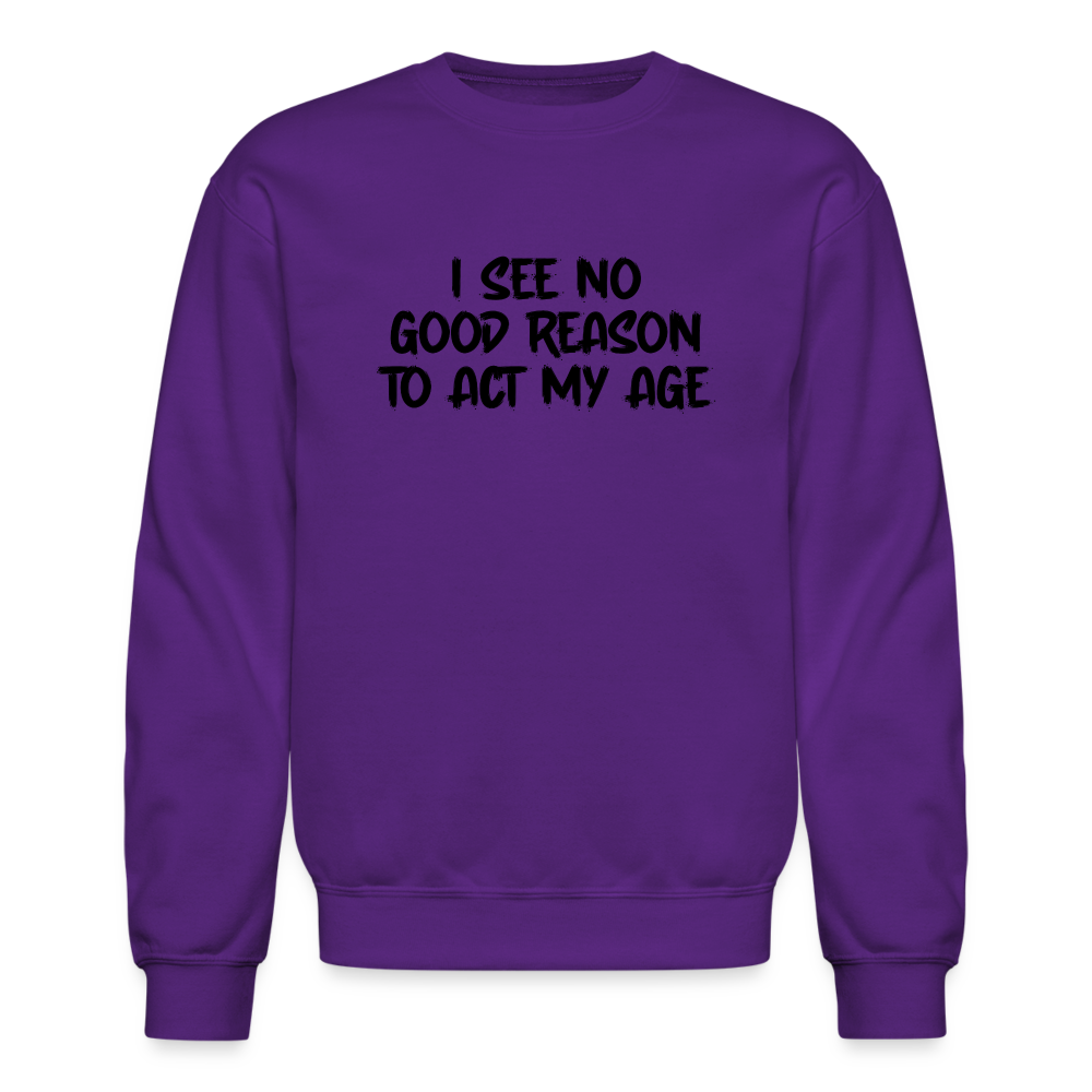 I See No Good Reason To Act My Age Sweatshirt - purple