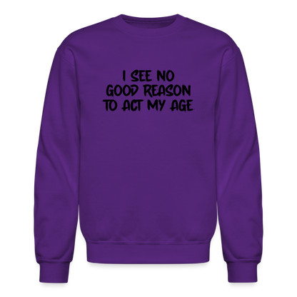 I See No Good Reason To Act My Age Sweatshirt - purple