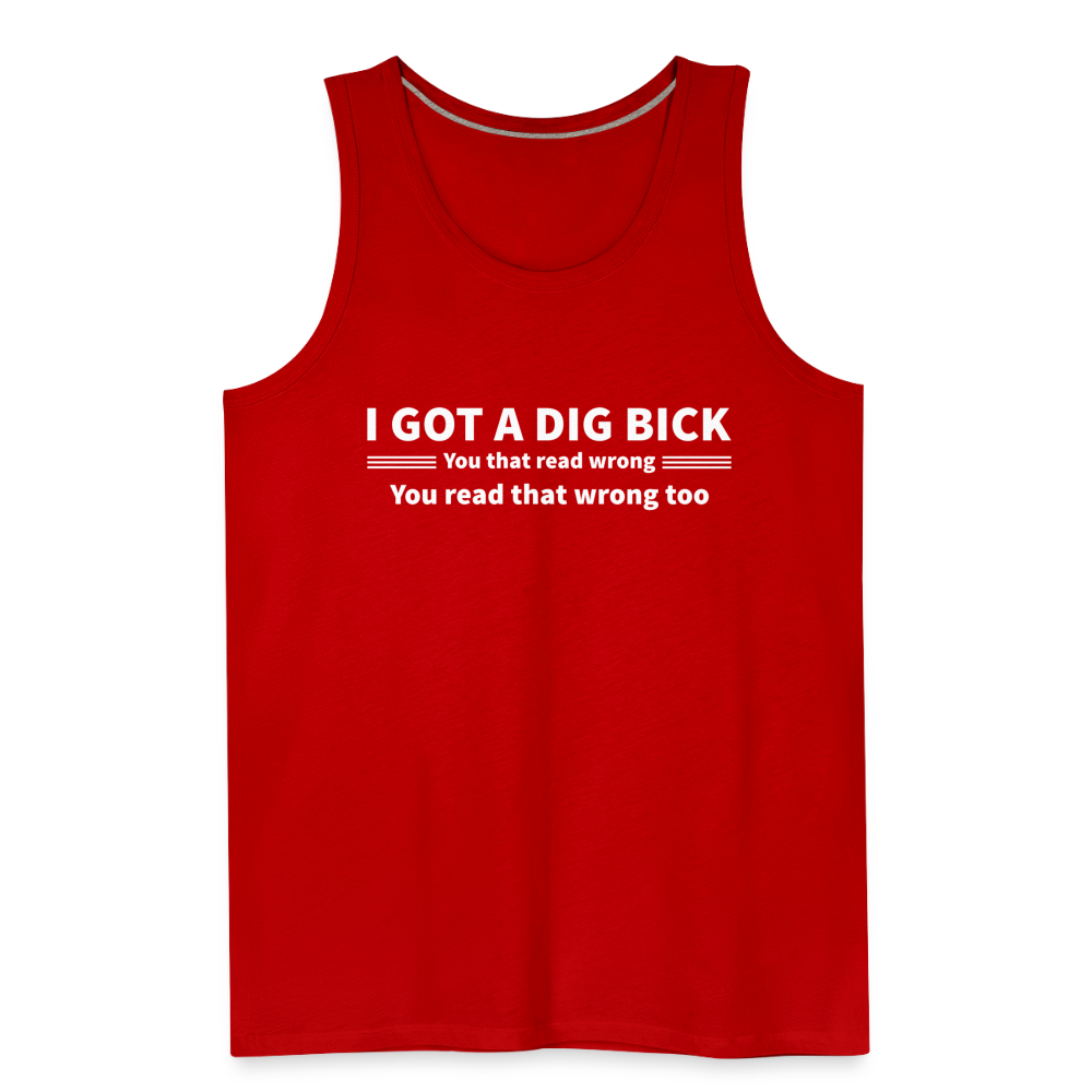 I Got a Dig Bick (You That Read Wrong) Men’s Premium Tank Top - red