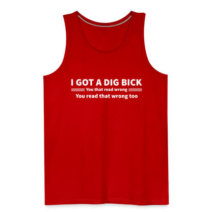 I Got a Dig Bick (You That Read Wrong) Men’s Premium Tank Top - red