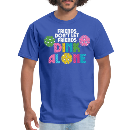 Friends Don't Let Friends Dink Alone (Pickleball) T-Shirt - royal blue