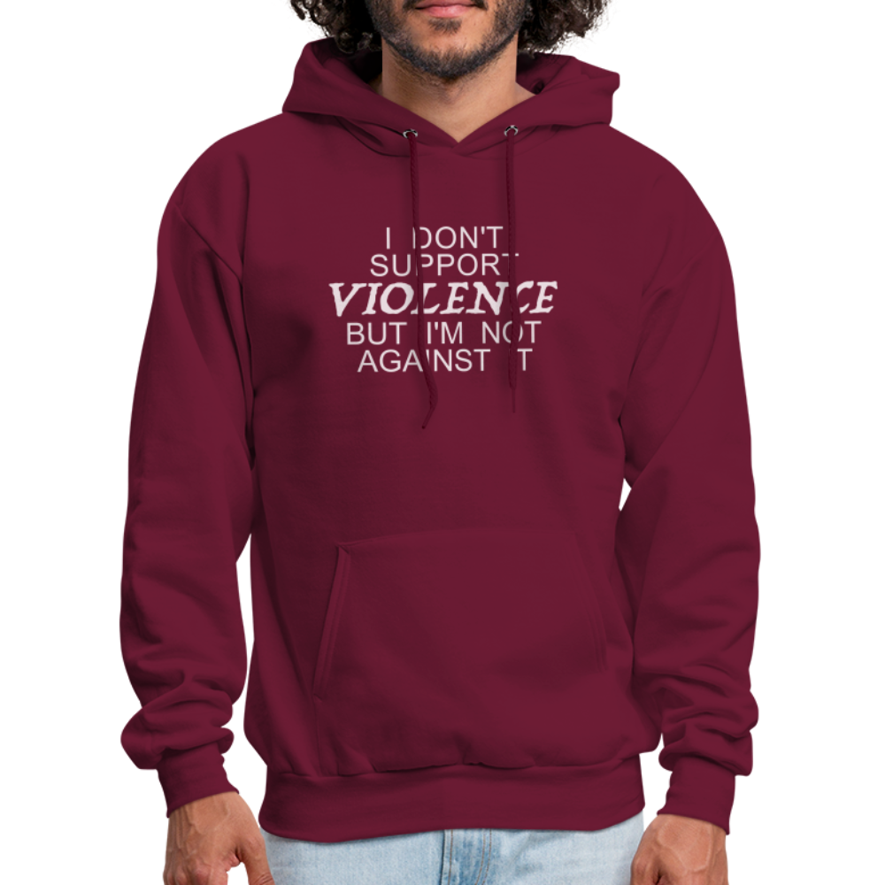 I Don't Support Violence But I'm Not Against It Hoodie - burgundy