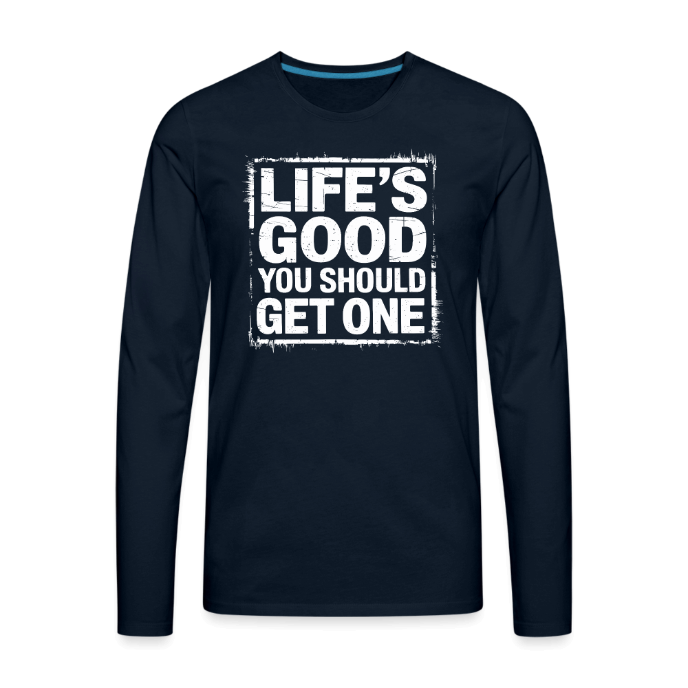 Life's Good You Should Get One Men's Premium Long Sleeve T-Shirt - deep navy