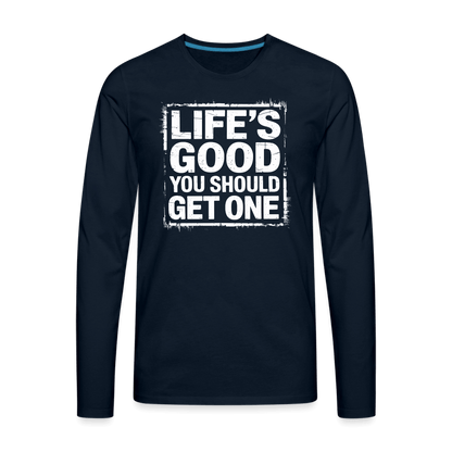 Life's Good You Should Get One Men's Premium Long Sleeve T-Shirt - deep navy