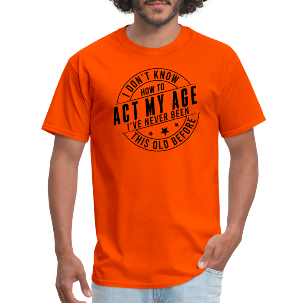 Act My Age, I've Never This Old Before T-Shirt - orange