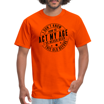 Act My Age, I've Never This Old Before T-Shirt - orange