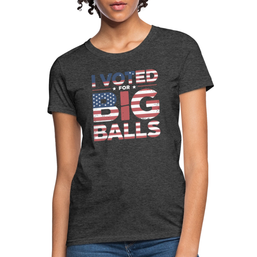 I Voted for Big Balls Women's Contoured T-Shirt - heather black