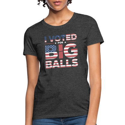 I Voted for Big Balls Women's Contoured T-Shirt - heather black