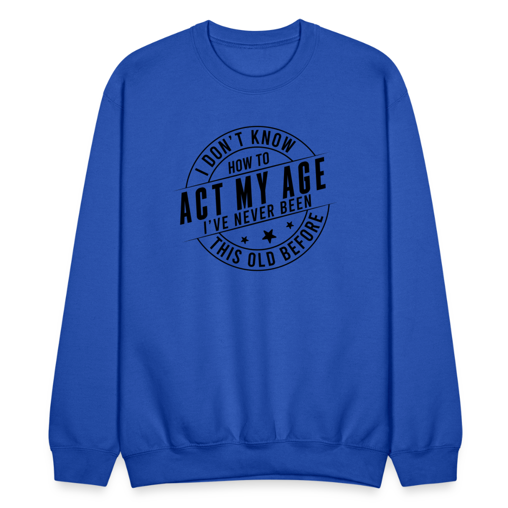 Act My Age, I've Never This Old Before Sweatshirt - royal blue