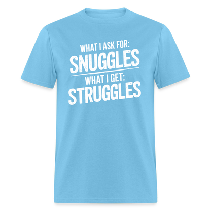 What I Ask For: Snuggles, What I Get: Struggles T-Shirt - aquatic blue