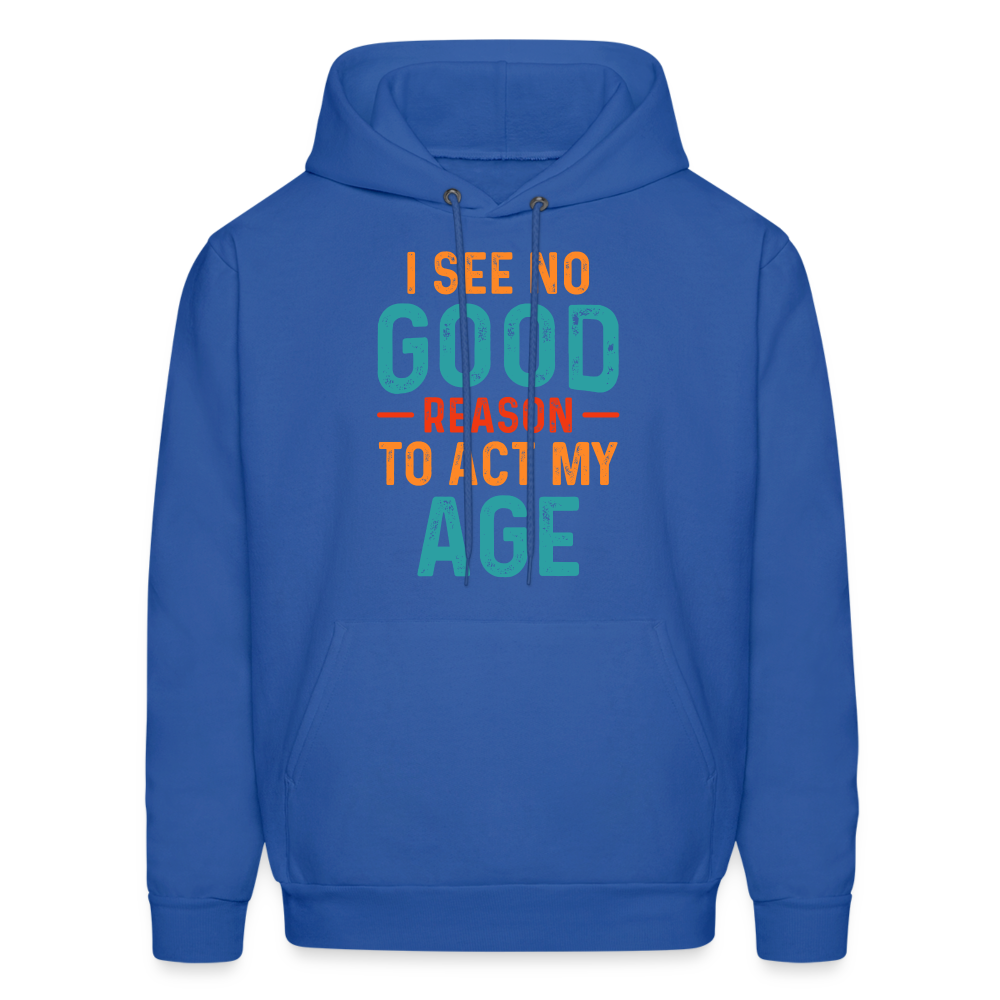 I See No Good Reason To Act My Age Hoodie - royal blue