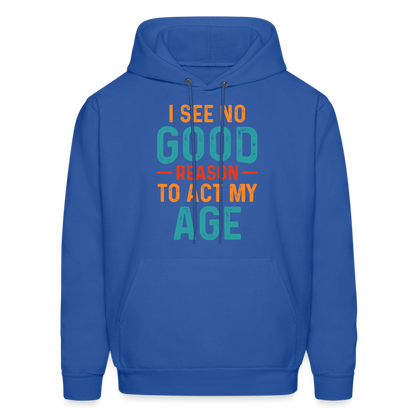 I See No Good Reason To Act My Age Hoodie - royal blue