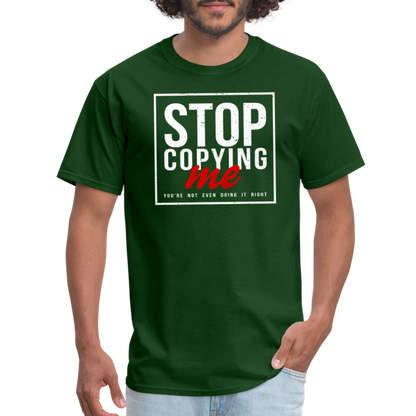 Stop Copying Me You're Not Even Doing It Right T-Shirt - forest green