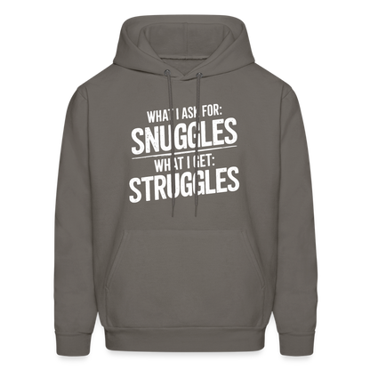 What I Ask For: Snuggles, What I Get: Struggles Hoodie - asphalt gray