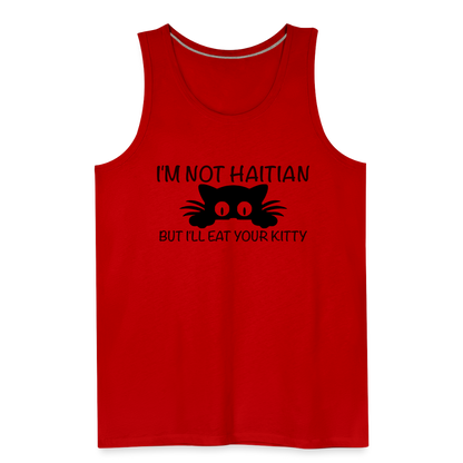 I'm Not Haitian But I'll Eat Your Kitty Men’s Premium Tank Top - red