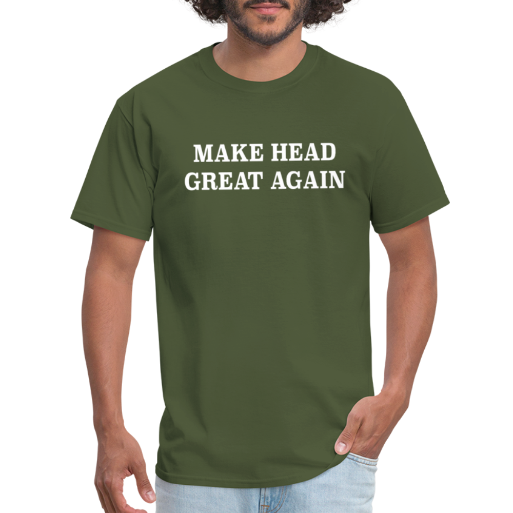 Make Head Great Again (Funny Adult Humor) T-Shirt - military green