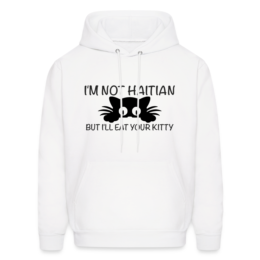 I'm Not Haitian But I'll Eat Your Kitty Hoodie - white