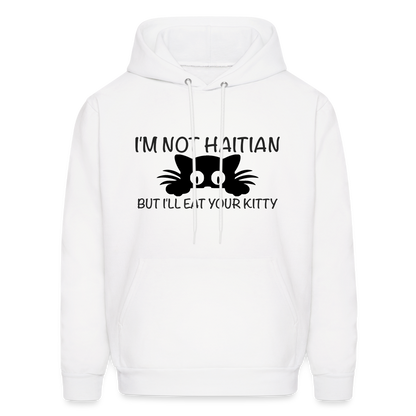 I'm Not Haitian But I'll Eat Your Kitty Hoodie - white