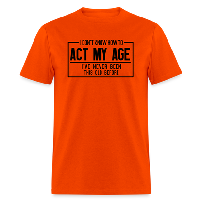 I Don't Know How To Act My Age T-Shirt - orange