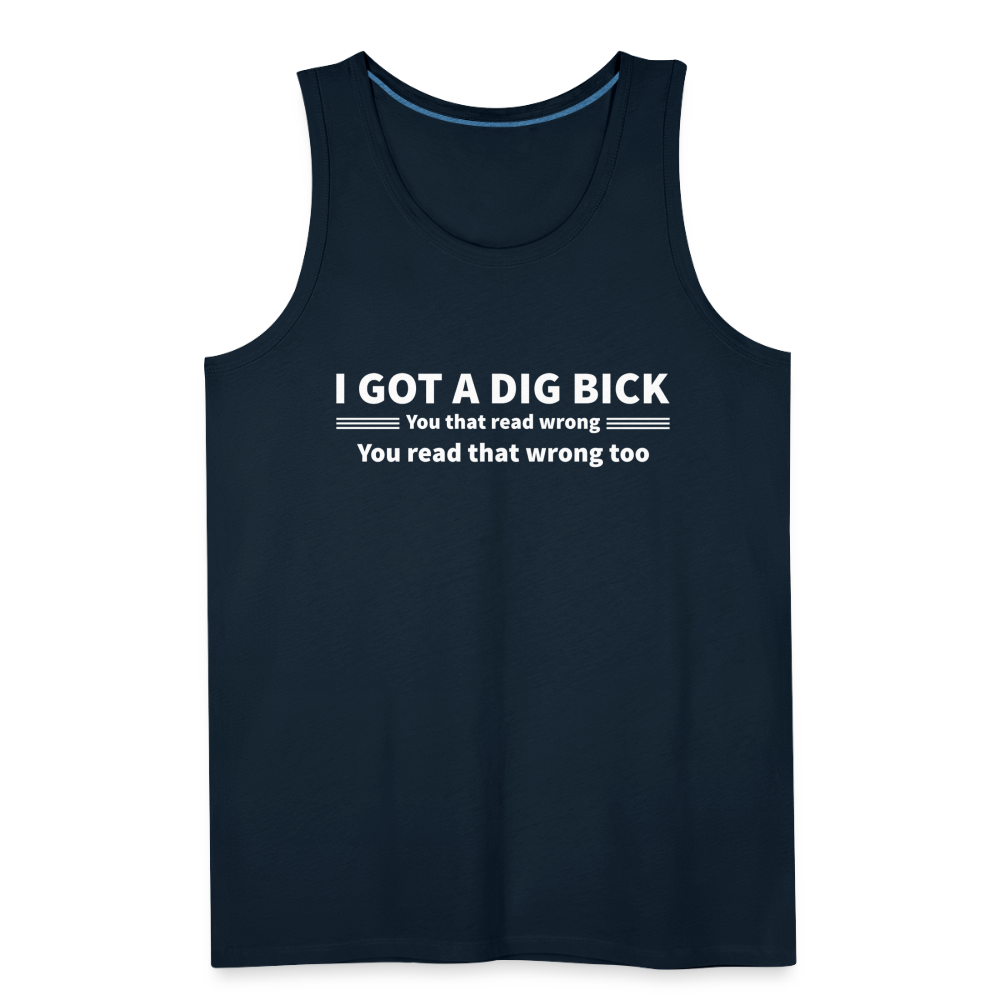 I Got a Dig Bick (You That Read Wrong) Men’s Premium Tank Top - deep navy