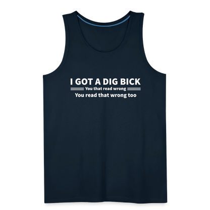 I Got a Dig Bick (You That Read Wrong) Men’s Premium Tank Top - deep navy