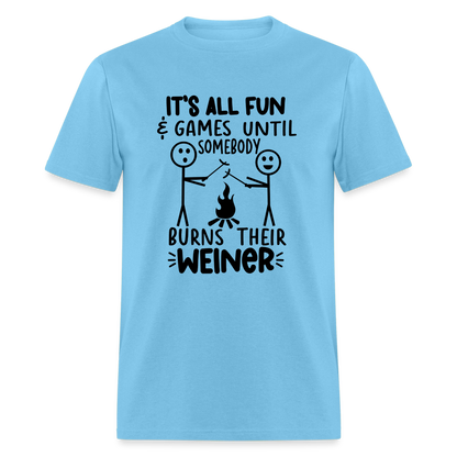 It's All Fun & Games Until Somebody Burns Their Weiner T-Shirt - aquatic blue