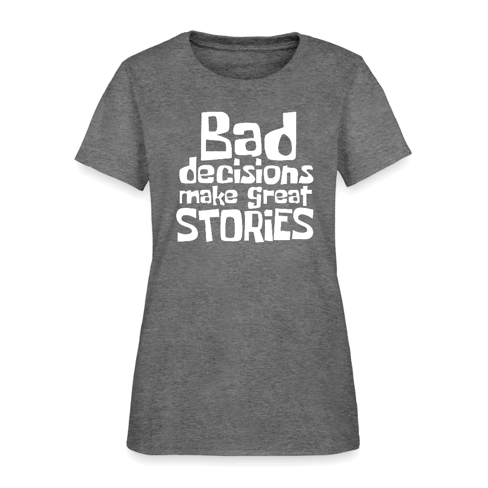 Bad Decisions Make Great Stories Women's T-Shirt (White Letters) Color: graphite heather
