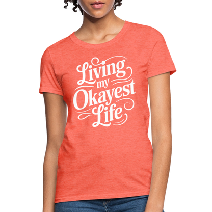 Living My Okayest Life Women's Contoured T-Shirt - heather coral