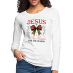Jesus Is The Reason For The Season Women's Premium Long Sleeve T-Shirt