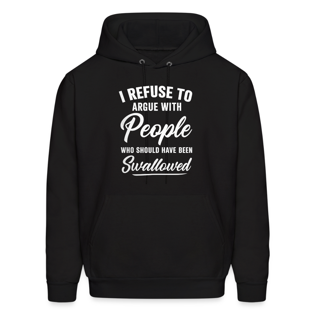 I Refuse To Argue With People Who Should Have Been Swallowed Hoodie (Adult Humor) - black