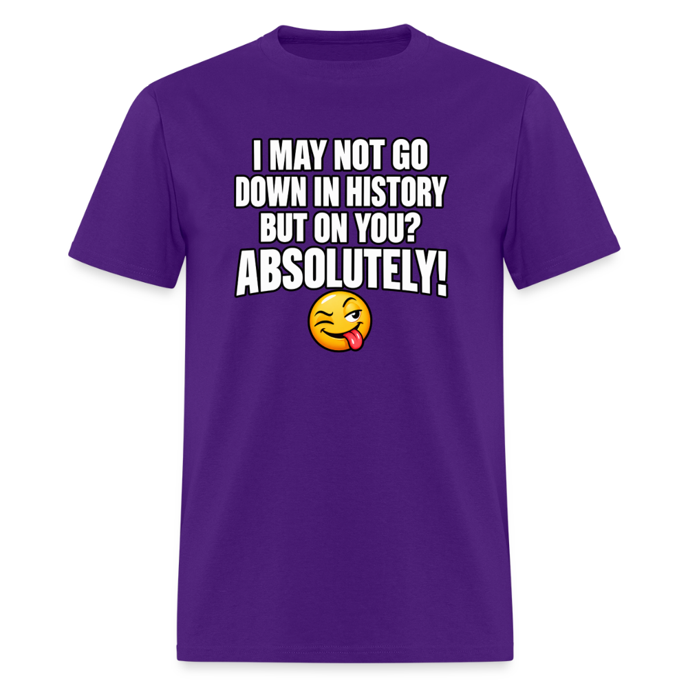 I May Not Go Down in History But On You Definitely T-Shirt Color: Purple