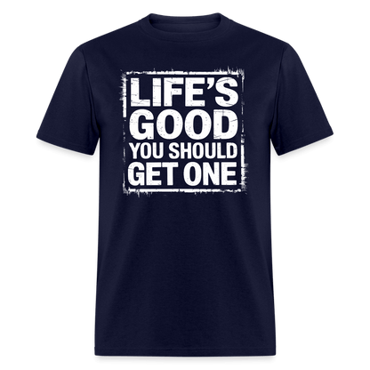 Life's Good You Should Get One T-Shirt - navy