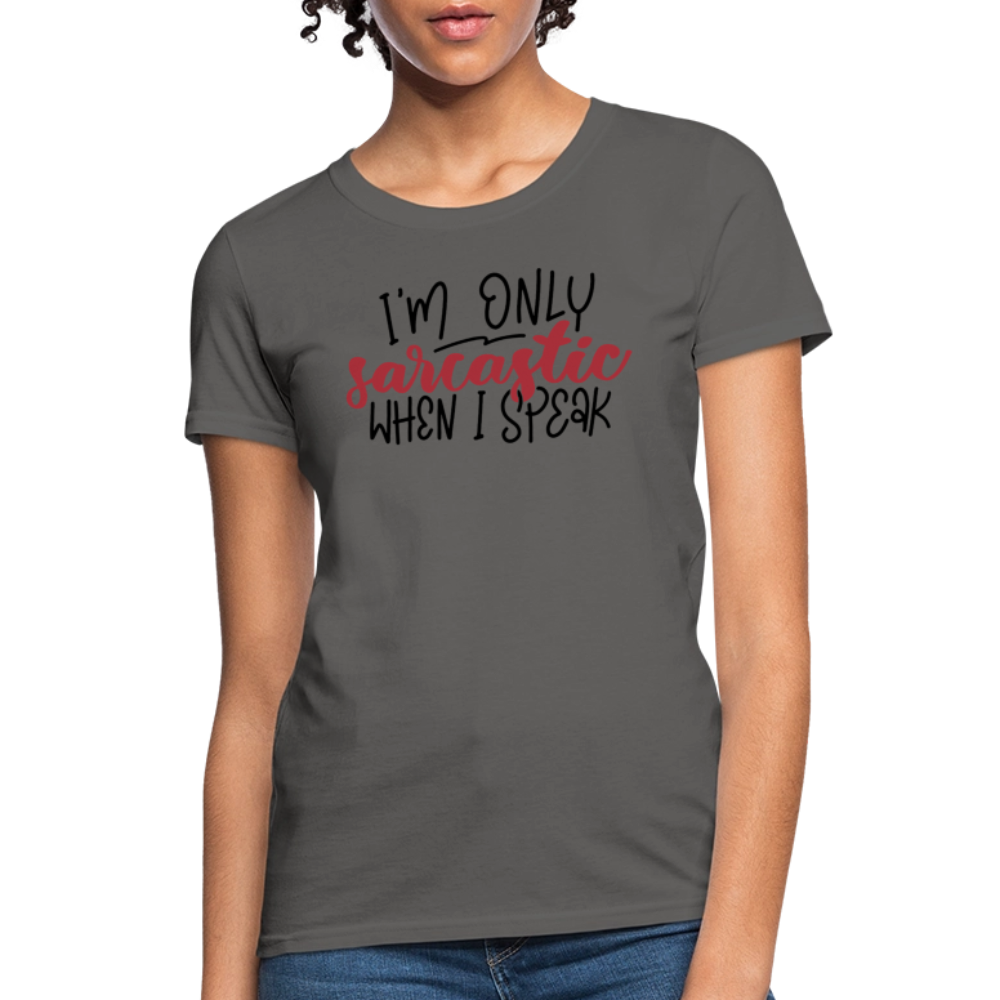 I'm Only Sarcastic When I Speak Women's Contoured T-Shirt - charcoal