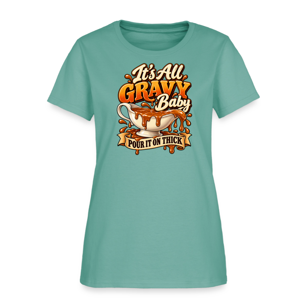 It’s All Gravy Baby – Pour It On Thick Women’s T-Shirt - aquatic