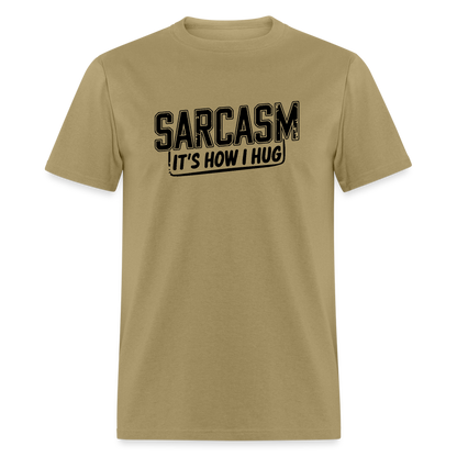 Sarcasm It's How I Hug T-Shirt - khaki