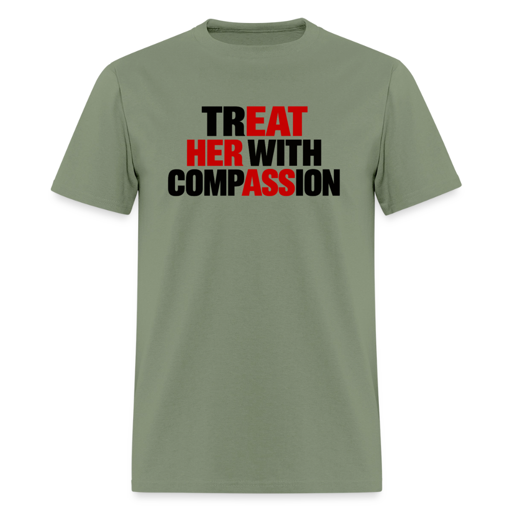 Treat Her With Compassion T-Shirt – Adult Humor Tee - military green