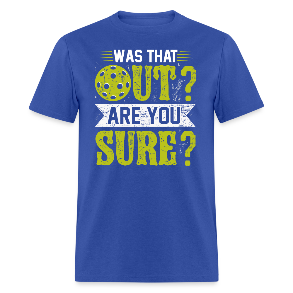 Was That Out? Are You Sure? (Pickleball Humor) T-Shirt - royal blue