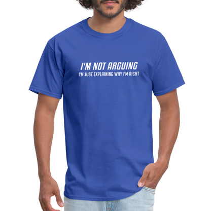 I'm Not Arguing I'm Just Explaining Why I'm Right T-Shirt - royal blue