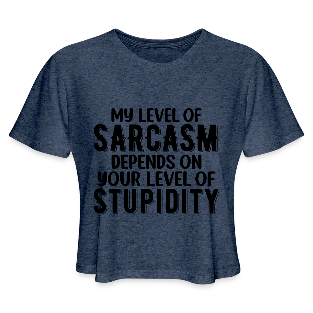 My Level of Sarcasm Depends on You Level of Stupidity Women's Cropped T-Shirt - heather navy