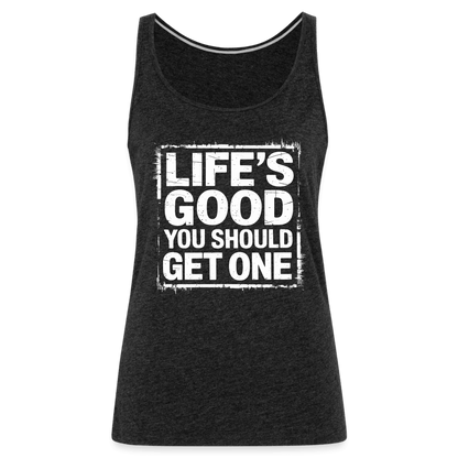 Life's Good You Should Get One Women’s Premium Tank Top - charcoal grey