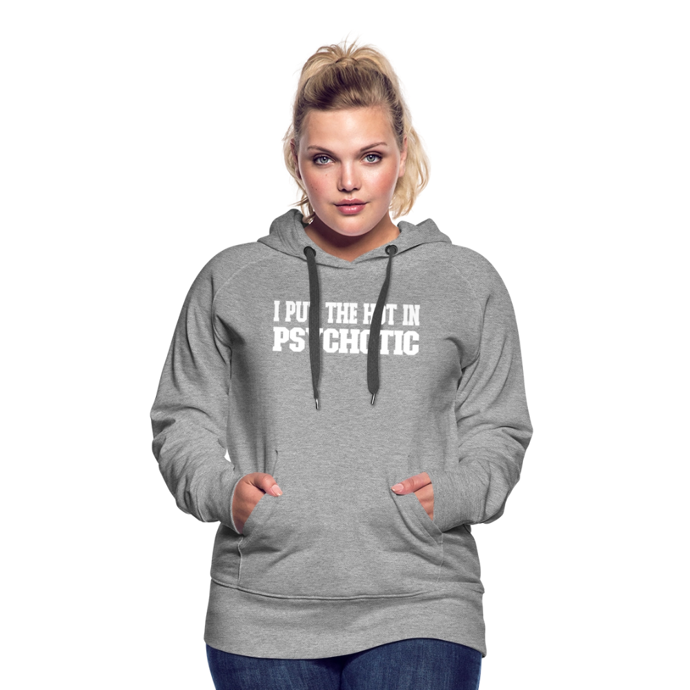I Put The HOT in PsycHOTic Women’s Premium Hoodie Color: black