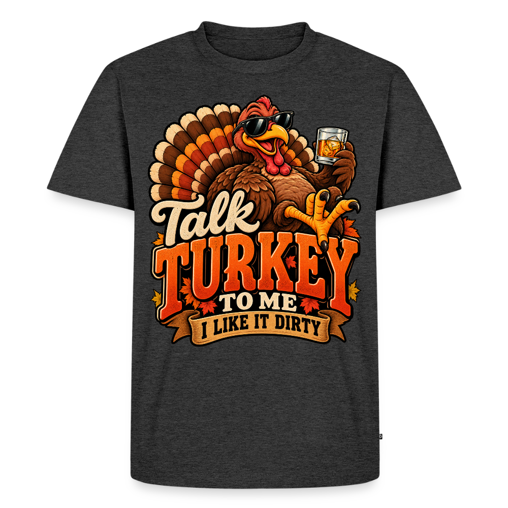 Talk Turkey to Me – I Like It Dirty Premium T-Shirt - heather anthracite