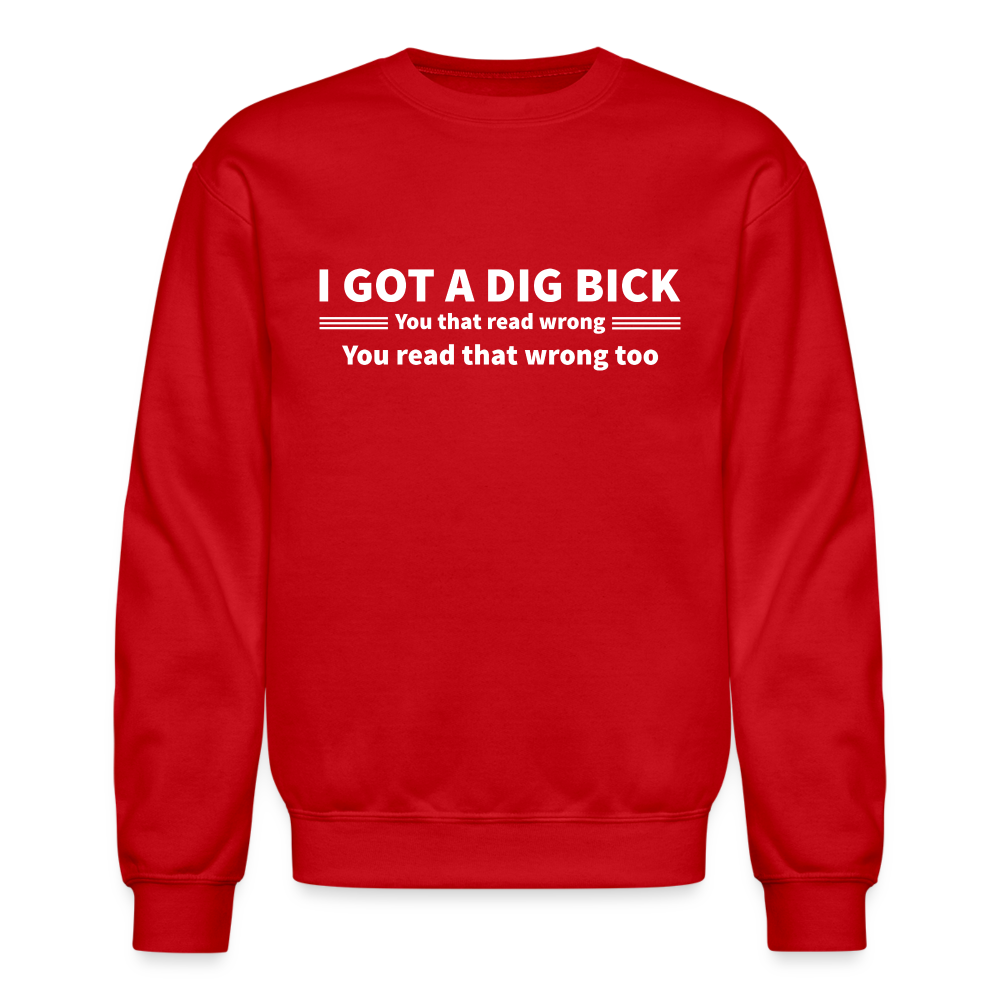 I Got a Dig Bick (You That Read Wrong) Sweatshirt - red