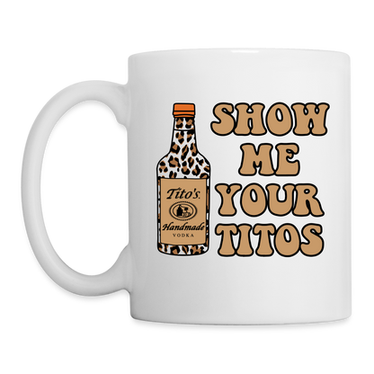 Funny Vodka (Show Me Your Tito's) Coffee Mug - white